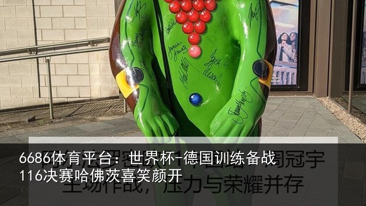 6686体育平台：世界杯-德国训练备战116决赛哈佛茨喜笑颜开