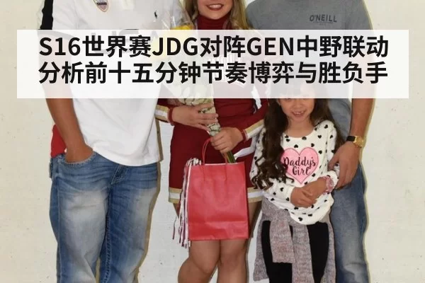 S16世界赛JDG对阵GEN中野联动分析前十五分钟节奏博弈与胜负手